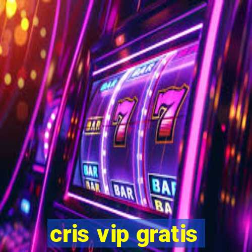 cris vip gratis