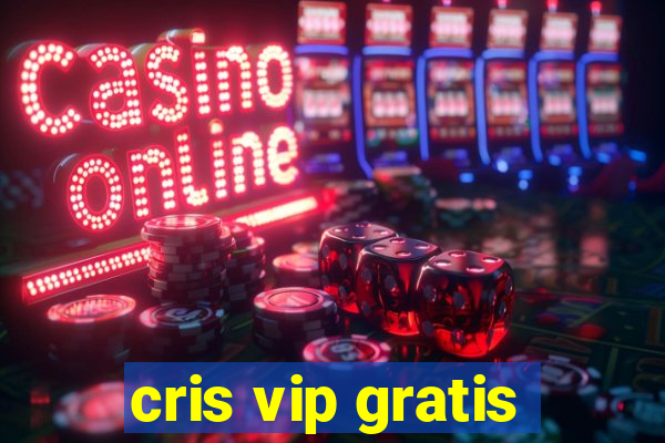 cris vip gratis