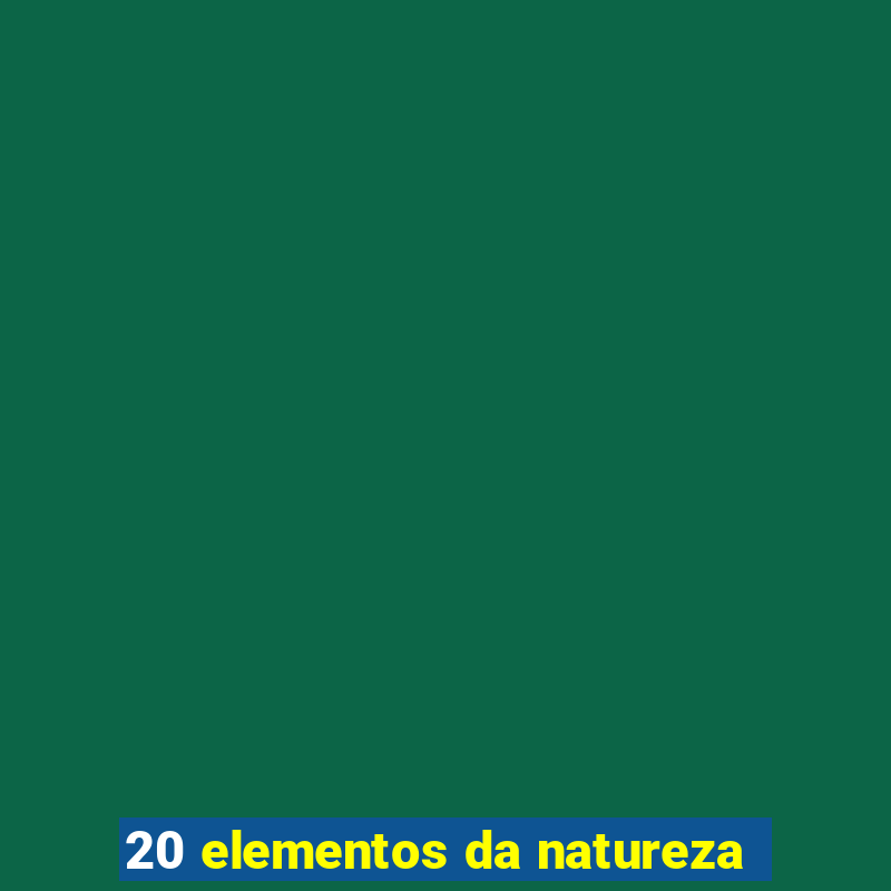 20 elementos da natureza