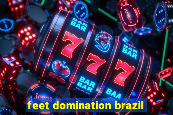 feet domination brazil