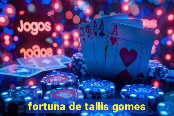 fortuna de tallis gomes