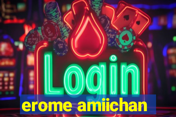 erome amiichan