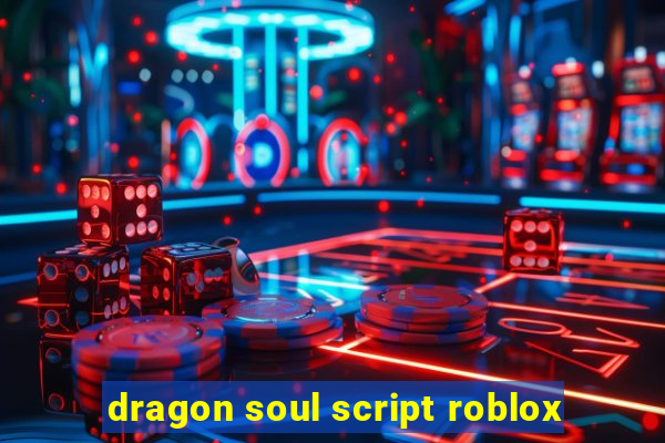 dragon soul script roblox