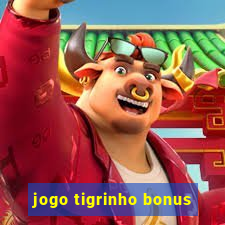 jogo tigrinho bonus