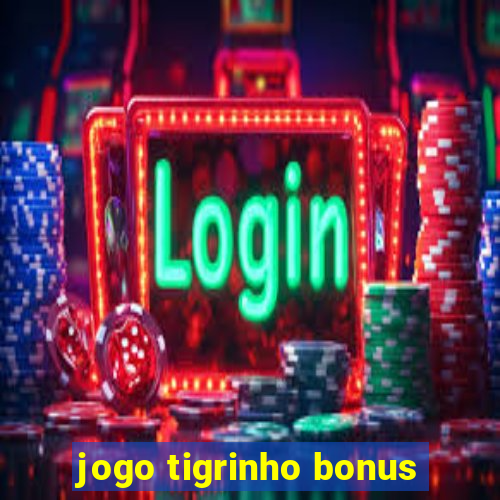 jogo tigrinho bonus