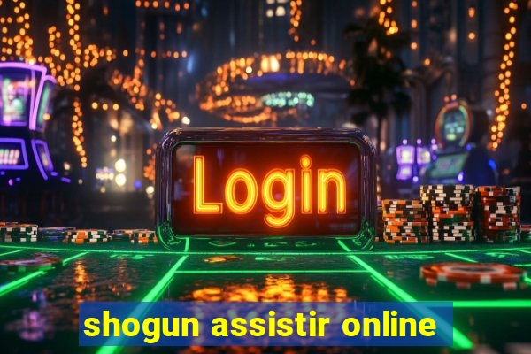 shogun assistir online