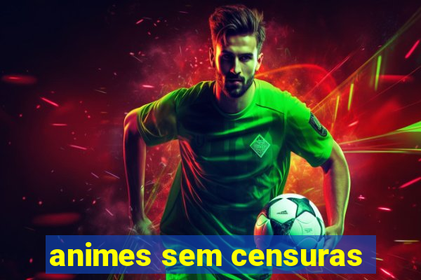 animes sem censuras