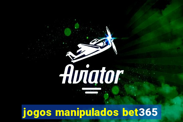 jogos manipulados bet365