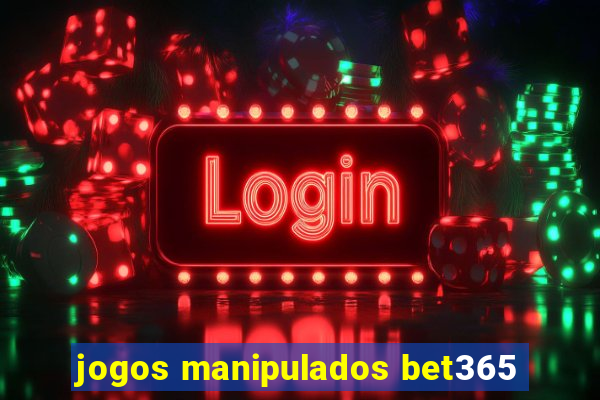 jogos manipulados bet365