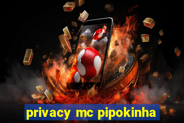 privacy mc pipokinha