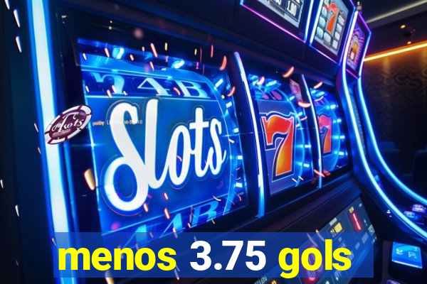 menos 3.75 gols