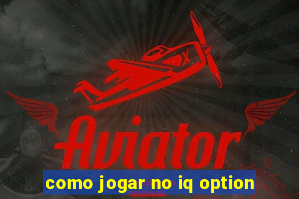 como jogar no iq option