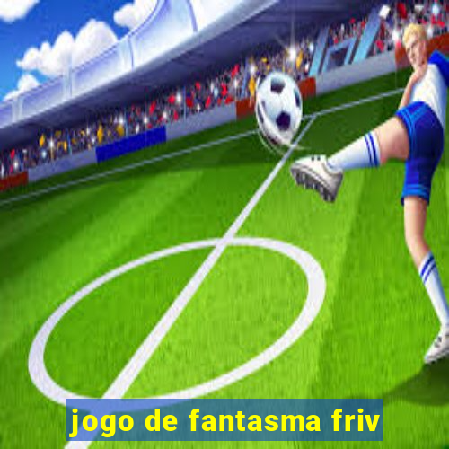 jogo de fantasma friv