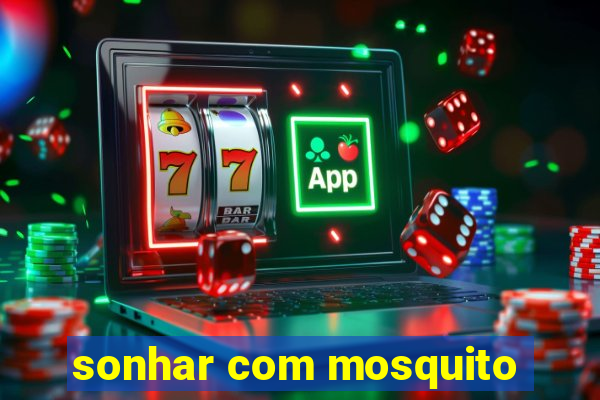 sonhar com mosquito