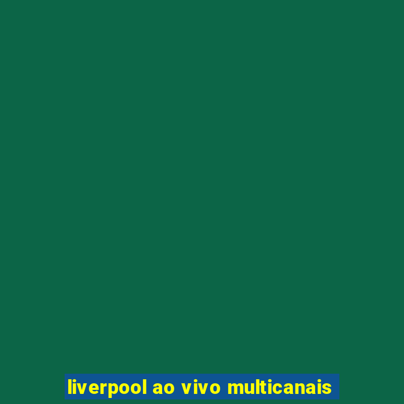 liverpool ao vivo multicanais