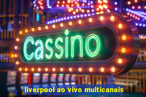 liverpool ao vivo multicanais