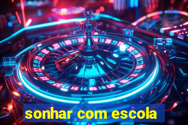 sonhar com escola