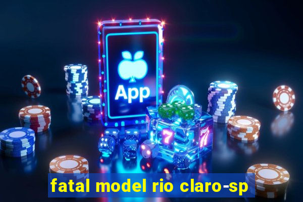 fatal model rio claro-sp