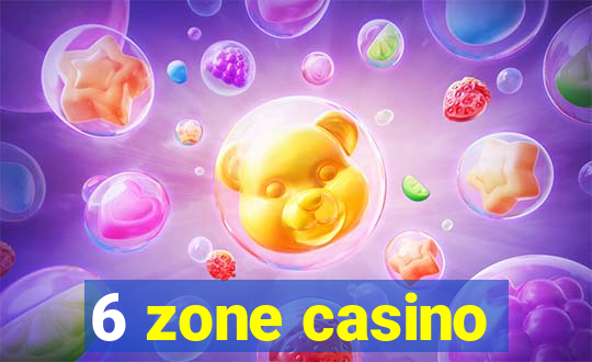 6 zone casino