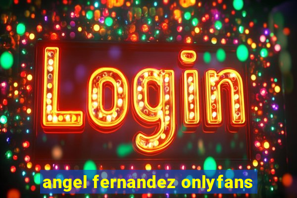 angel fernandez onlyfans