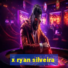 x ryan silveira