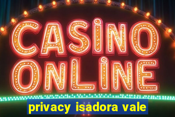 privacy isadora vale