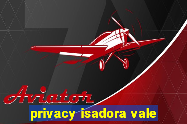 privacy isadora vale