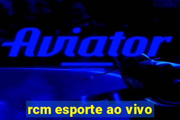 rcm esporte ao vivo