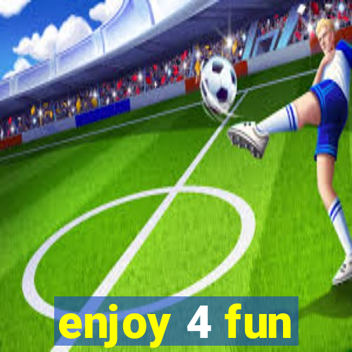 enjoy 4 fun