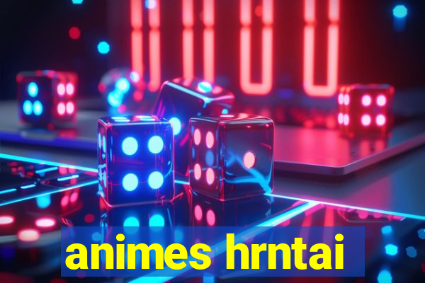 animes hrntai