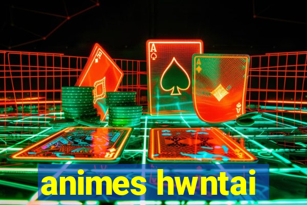 animes hwntai