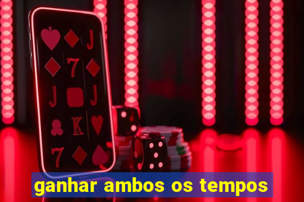 ganhar ambos os tempos