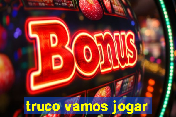 truco vamos jogar