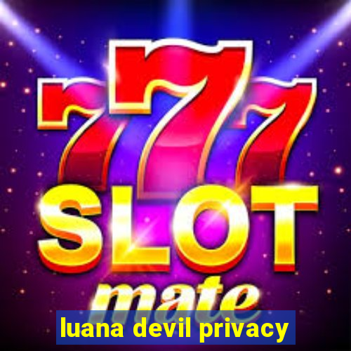 luana devil privacy