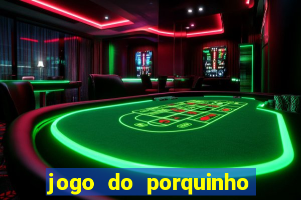 jogo do porquinho que ganha dinheiro