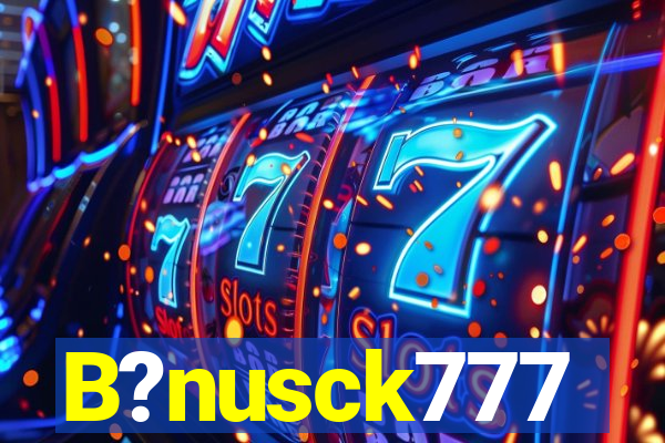 B?nusck777