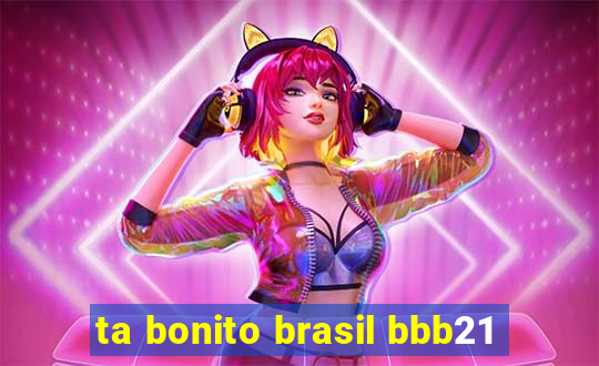 ta bonito brasil bbb21