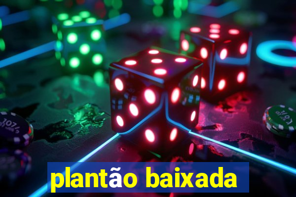 plantão baixada