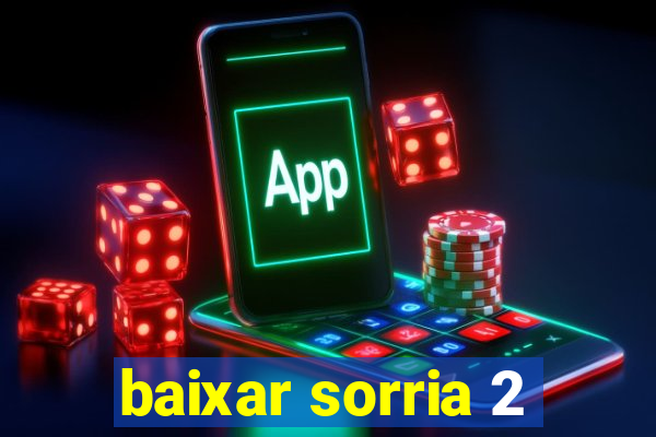 baixar sorria 2