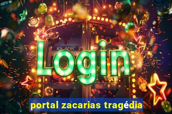 portal zacarias tragédia