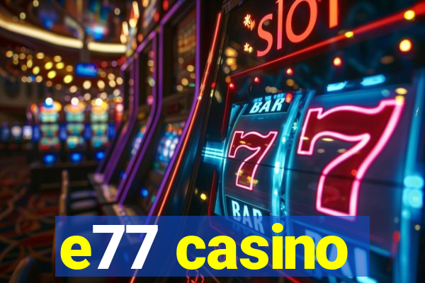 e77 casino