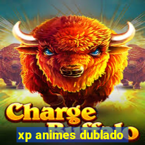 xp animes dublado