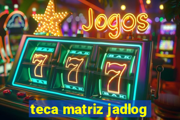 teca matriz jadlog