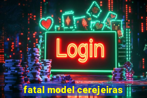 fatal model cerejeiras