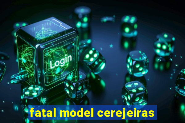 fatal model cerejeiras