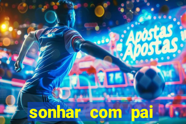 sonhar com pai jogo do bicho