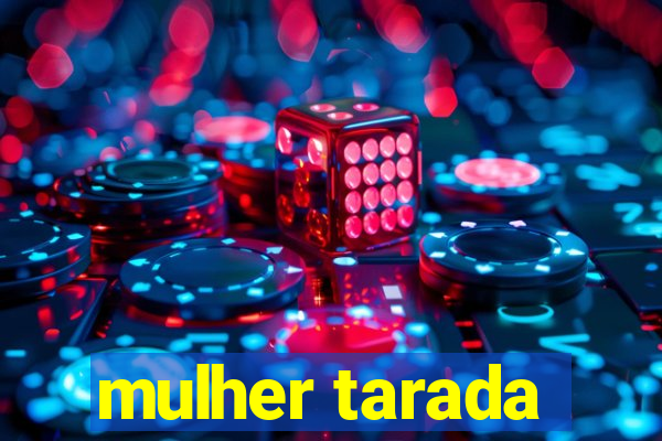 mulher tarada