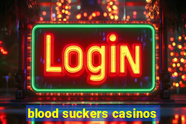 blood suckers casinos