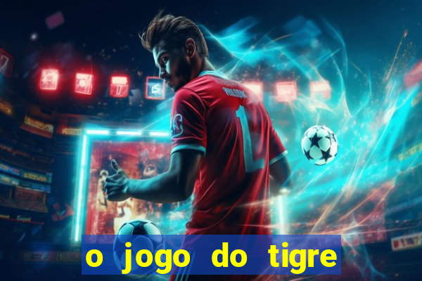 o jogo do tigre da dinheiro