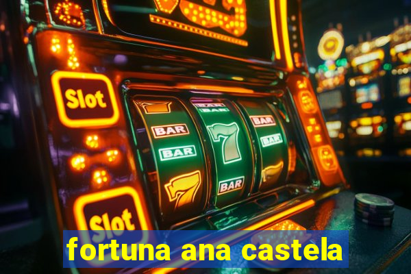 fortuna ana castela